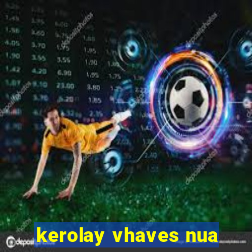 kerolay vhaves nua